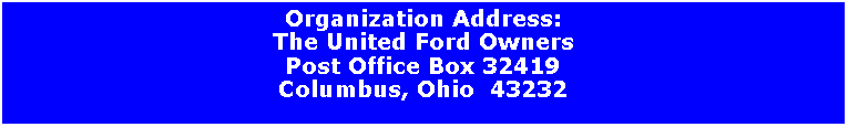 Text Box: Organization Address:The United Ford OwnersPost Office Box 32419Columbus, Ohio  43232