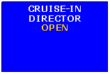 Text Box: CRUISE-IN DIRECTOROPEN