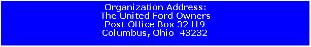 Text Box: Organization Address:The United Ford OwnersPost Office Box 32419Columbus, Ohio  43232