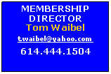 Text Box: MEMBERSHIP DIRECTORTom Waibelt.waibel@yahoo.com614.444.1504