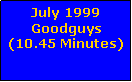 Text Box: July 1999 Goodguys(10.45 Minutes)
