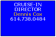 Text Box: CRUISE-IN DIRECTORDennis Cox614.738.0484