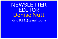 Text Box: NEWSLETTEREDITORDenise Nuttdnutt12@gmail.com